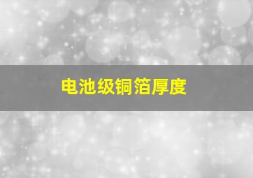 电池级铜箔厚度