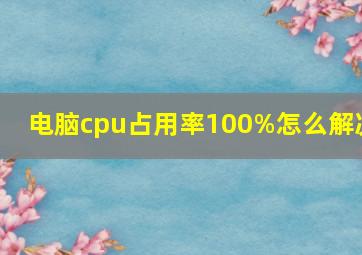 电脑cpu占用率100%怎么解决