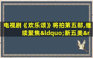 电视剧《欢乐颂》将拍第五部,继续聚焦“新五美”