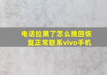 电话拉黑了怎么挽回恢复正常联系vivo手机