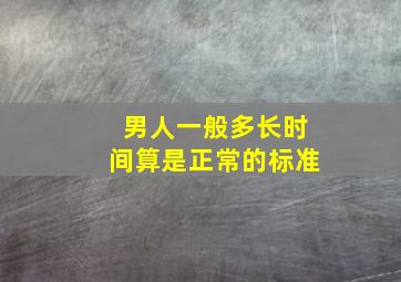 男人一般多长时间算是正常的标准