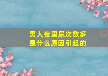 男人夜里尿次数多是什么原因引起的