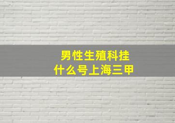 男性生殖科挂什么号上海三甲