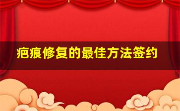 疤痕修复的最佳方法签约