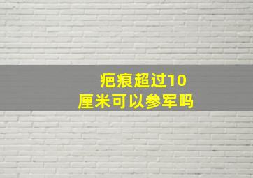 疤痕超过10厘米可以参军吗