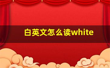 白英文怎么读white