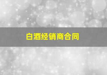 白酒经销商合同