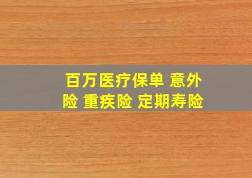 百万医疗保单 意外险 重疾险 定期寿险