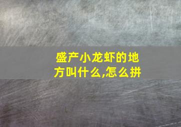 盛产小龙虾的地方叫什么,怎么拼