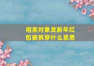 相亲对象发新年红包被拆穿什么意思