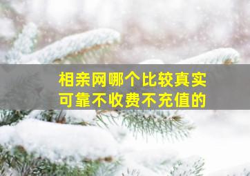 相亲网哪个比较真实可靠不收费不充值的