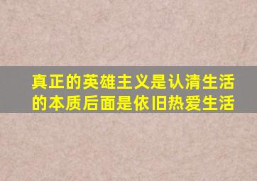 真正的英雄主义是认清生活的本质后面是依旧热爱生活