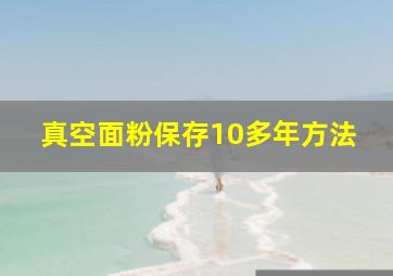 真空面粉保存10多年方法