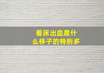 着床出血是什么样子的特别多