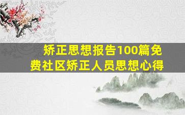 矫正思想报告100篇免费社区矫正人员思想心得