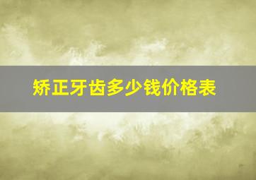 矫正牙齿多少钱价格表