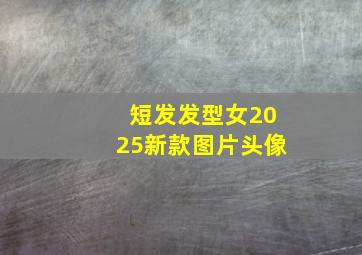 短发发型女2025新款图片头像