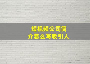 短视频公司简介怎么写吸引人