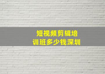 短视频剪辑培训班多少钱深圳