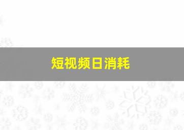 短视频日消耗