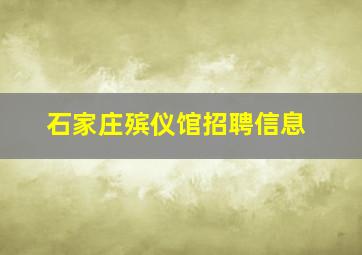 石家庄殡仪馆招聘信息