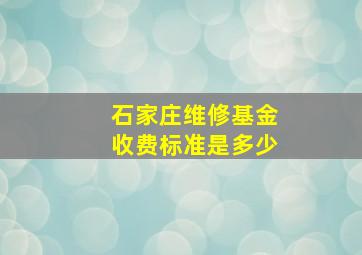 石家庄维修基金收费标准是多少