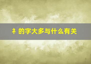 礻的字大多与什么有关