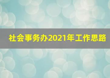 社会事务办2021年工作思路