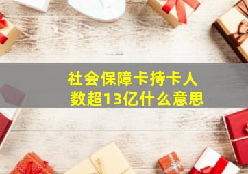 社会保障卡持卡人数超13亿什么意思