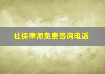 社保律师免费咨询电话