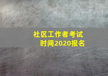 社区工作者考试时间2020报名