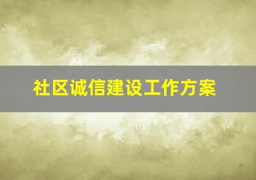 社区诚信建设工作方案