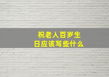 祝老人百岁生日应该写些什么