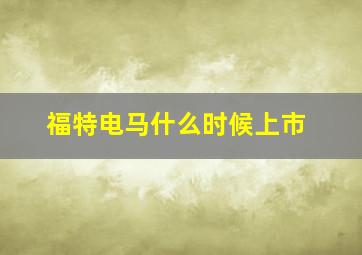 福特电马什么时候上市