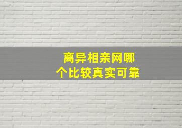 离异相亲网哪个比较真实可靠