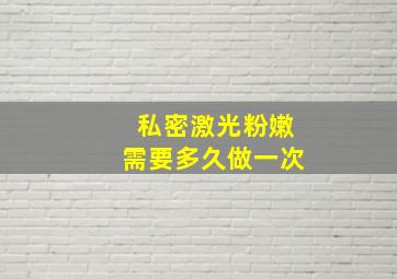 私密激光粉嫩需要多久做一次