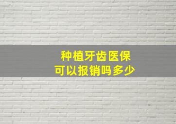 种植牙齿医保可以报销吗多少