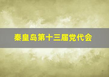 秦皇岛第十三届党代会