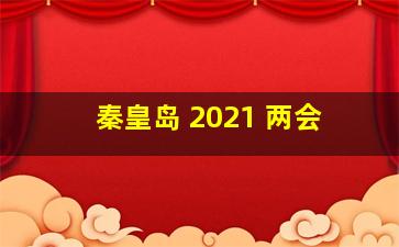 秦皇岛 2021 两会