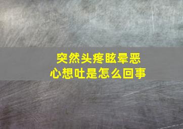 突然头疼眩晕恶心想吐是怎么回事