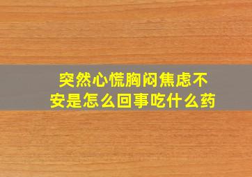 突然心慌胸闷焦虑不安是怎么回事吃什么药