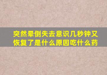 突然晕倒失去意识几秒钟又恢复了是什么原因吃什么药