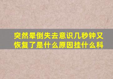 突然晕倒失去意识几秒钟又恢复了是什么原因挂什么科