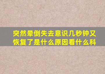 突然晕倒失去意识几秒钟又恢复了是什么原因看什么科