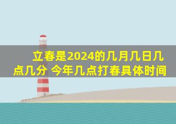 立春是2024的几月几日几点几分 今年几点打春具体时间