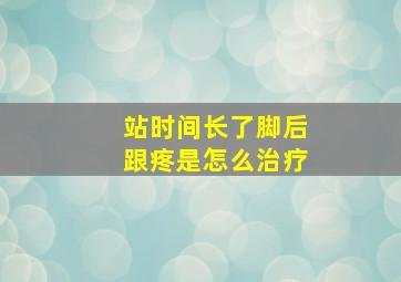 站时间长了脚后跟疼是怎么治疗