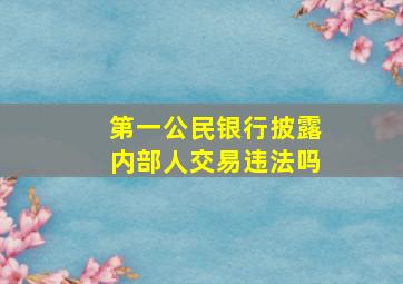 第一公民银行披露内部人交易违法吗