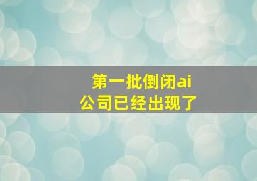 第一批倒闭ai公司已经出现了