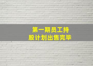 第一期员工持股计划出售完毕