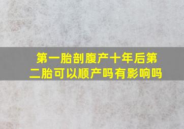 第一胎剖腹产十年后第二胎可以顺产吗有影响吗